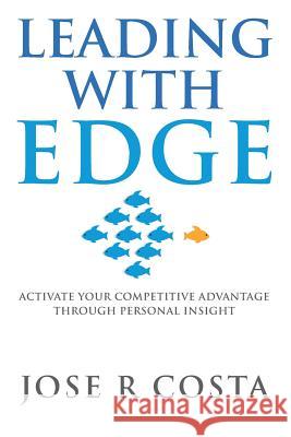 Leading with Edge: Activate Your Competitive Advantage Through Personal Insight Jose R. Costa 9781728832975