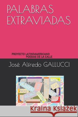 Palabras Extraviadas: Proyecto Latinoamericano Poesias de la Calle Jos Gallucci 9781728836775 Independently Published