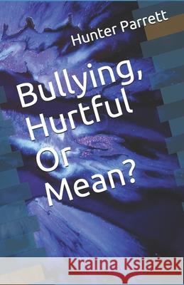 Bullying, Hurtful Or Mean? Hunter Parrett 9781728837154 Independently Published