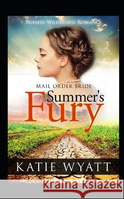 Mail Order Bride: Summer's Fury: Inspirational Historical Western Wyatt, Katie 9781728837192 Independently Published