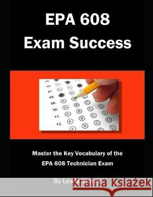EPA 608 Exam Success: Master the Key Vocabulary of the EPA 608 Technician Exam Lewis Morris 9781728839219