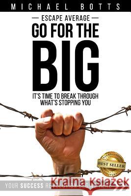 Escape Average, Go for the Big: It's Time to Break Through What's Stopping You Michael Botts 9781728839936 Independently Published