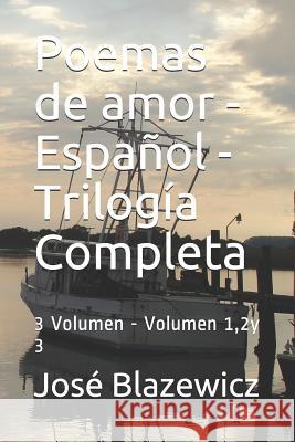 Poemas de amor - Español - Trilogía Completa: 3 Volumen - Volumen 1,2y 3 Blazewicz, José 9781728841427 Independently Published