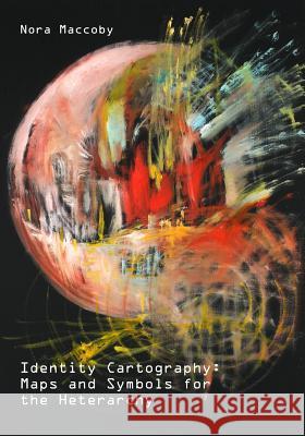 Identity Cartography: Maps and Symbols for the Heterarchy Nora Maccoby 9781728843902 Independently Published
