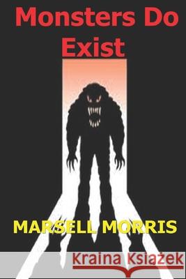 Monsters Do Exist: Be careful of what you don't believe in. Morris, Marsell 9781728845876 Independently Published