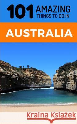 101 Amazing Thing to Do in Australia: Australia Travel Guide 101 Amazin 9781728848969 Independently Published