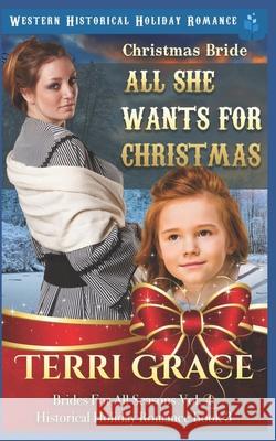 Christmas Bride - All She Wants for Christmas: Western Historical Holiday Romance Terri Grace 9781728850436 Independently Published