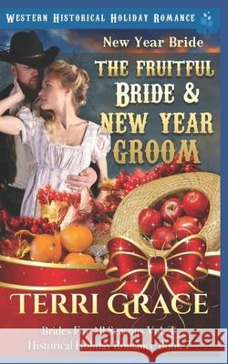 New Year Bride - The Fruitful Bride and New Year Groom: Western Historical Holiday Romance Terri Grace 9781728852621 Independently Published