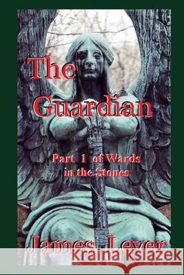 The Guardian: Wards in the Stones (Part 1) James Lever 9781728853994