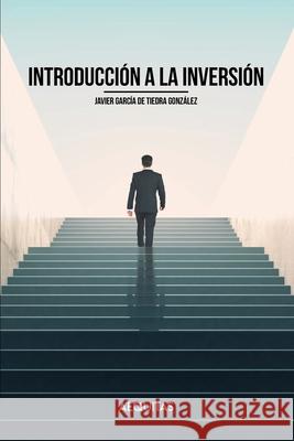 Introducción a la Inversión: Cultura financiera, activos en los que invertir y modalidades de inversión en Bolsa Javier García de Tiedra González 9781728854830 Independently Published