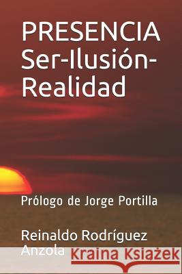 Presencia Ser-Ilusión-Realidad: Prólogo de Jorge Portilla Rodriguez Anzola, Reinaldo 9781728860183