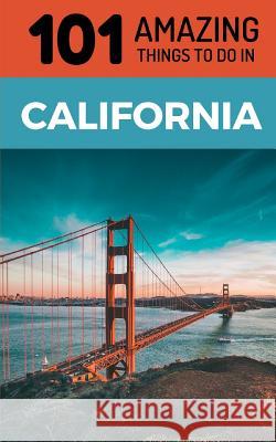 101 Amazing Things to Do in California: California Travel Guide 101 Amazin 9781728860251 Independently Published