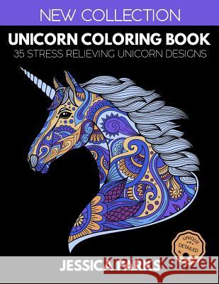 Unicorn Coloring Book: 35 Stress Relieving Unicorn Designs for Anger Release, Adult Relaxation and Meditation Jessica Parks 9781728864303 Independently Published