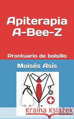 Apiterapia A-Bee-Z: Prontuario de bolsillo Moises Asis 9781728867762 Independently Published