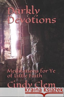 Darkly Devotions: Meditations for Ye of Little Faith Cindy Clem 9781728871639