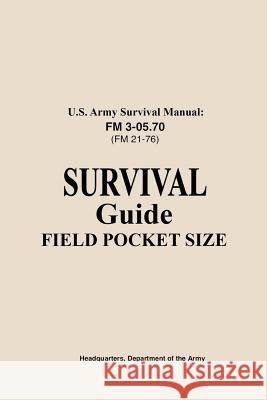 U.S. Army Survival Manual FM 3-05.76 (FM 21-76): Survival Guide Field Pocket Size Us Army 9781728876719