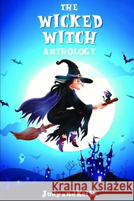 The Wicked Witch Anthology Judy Keith Simon Johnson Sadie Leigh Sininger 9781728881324 Independently Published