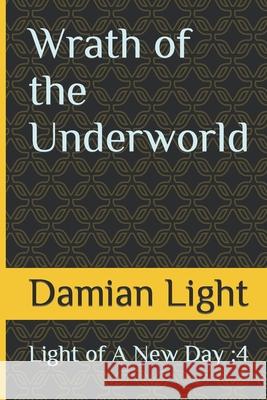 Wrath of the Underworld: Light of A New Day 4 Damian Forest Light 9781728881423 Independently Published