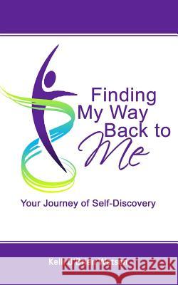 Finding My Way Back to Me: Your Journey of Self-Discovery Kelli Watson 9781728882666