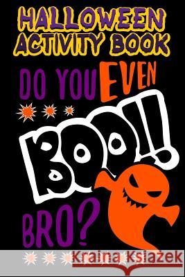 Halloween Activity Book Do You Even Boo!! Bro?: Halloween Book for Kids with Notebook to Draw and Write Adam and Marky 9781728882956 Independently Published