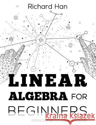 Linear Algebra for Beginners: Open Doors to Great Careers Richard Han 9781728883403 Independently Published