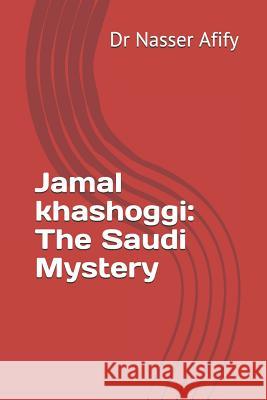 Jamal khashoggi: The Saudi Mystery Afify, Nasser 9781728886978 Independently Published