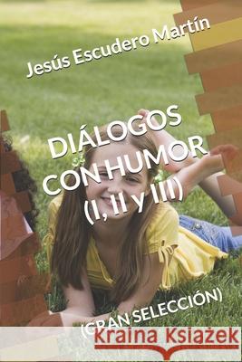 DIÁLOGOS CON HUMOR (I, II y III): (gran Selección) Escudero Martín, Jesús 9781728887432 Independently Published