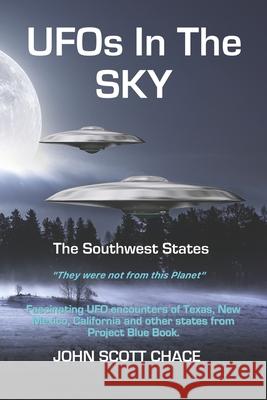 UFOs In The Sky: The Southwest States Chace, John Scott 9781728888040 Independently Published