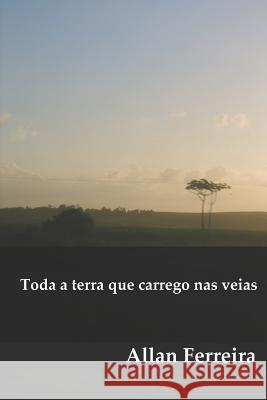 Toda a terra que carrego nas veias Ferreira, Allan 9781728888613 Independently Published