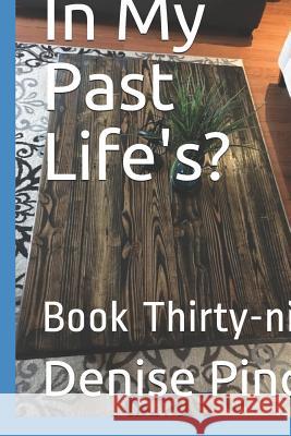 In My Past Life's?: Book Thirty-Nine Denise M. Pinch 9781728892429