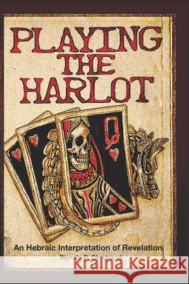 Playing the Harlot: An Hebraic Interpretaion of Revelation P. Chartrand 9781728893044