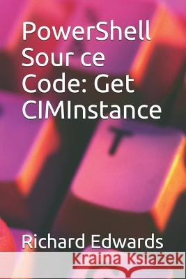 PowerShell Sour ce Code: Get CIMInstance Richard Edwards 9781728897127 Independently Published