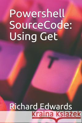 Powershell SourceCode: Using Get Richard Edwards 9781728899114 Independently Published