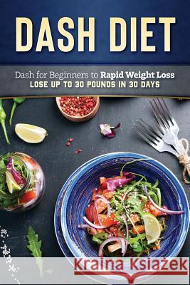 Dash Diet: Dash Diet for Beginners to Rapid Weight Loss: Lose Up to 30 Pounds in 30 Days Lady Pannana 9781728905822 Independently Published