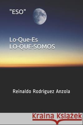 ESO Lo-Que-Es: Lo-Que-Somos Rodríguez Anzola, Reinaldo 9781728911946 Independently Published