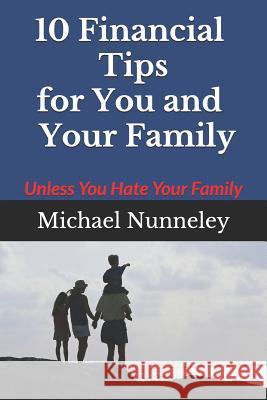 10 Financial Tips for You and Your Family: Unless You Hate Your Family Kimberly Nunneley Delbert Beyer Marilyn Beyer 9781728919287 Independently Published