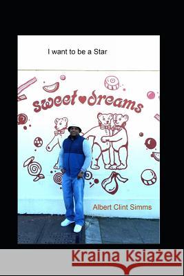 I Want to Be a Star: Sweet Dreams Albert Clint Simms 9781728921501 Independently Published