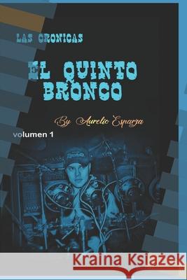 Las Crónicas El Quinto Bronco: Volumen 1 Esparza Jimenez Sr, Aurelio 9781728922553 Independently Published