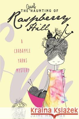 The Brief Haunting of Raspberry Hill: A Crabapple Yarns Mystery Jaime Marsman 9781728923390