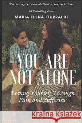 You Are Not Alone: Loving Yourself Through Pain and Suffering Maria Elena Iturralde 9781728923598