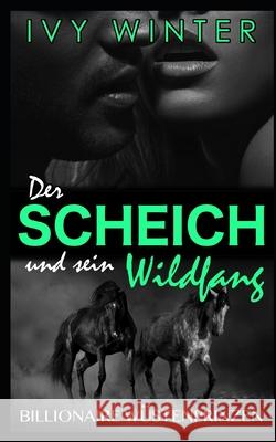 Der Scheich und sein Wildfang: Billionaire Wüstenprinzen Winter, Ivy 9781728923611 Independently Published