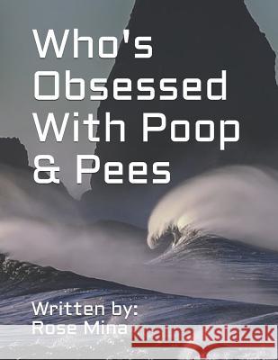 Who's Obsessed with Poop & Pees Rose Mina 9781728933153 Independently Published