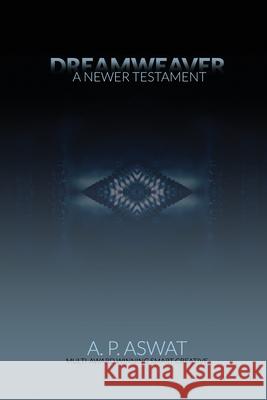 Dreamweaver: A Newer Testament Anson Peter Aswat 9781728933252