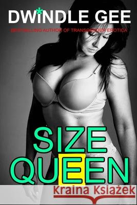 Size Queen: Transsexual, Well-Endowed Dwindle Gee 9781728934419 Independently Published