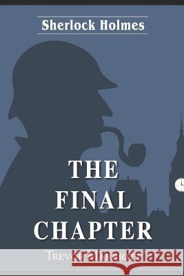 Sherlock Holmes -The Final Chapter Trevor Marriott 9781728939025