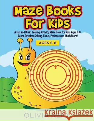 Maze Books for Kids: A Fun and Brain Teasing Activity Maze Book for Kids Ages 6-8. Learn Problem Solving, Focus, Patience and Much More! (L Olivia Reid 9781728940434 Independently Published