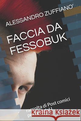 Faccia Da Fessobuk: raccolta di Post comici per A social I Zuffiano', Alessandro 9781728941530