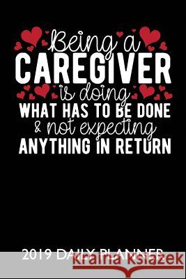 Being a Caregiver Is Doing What Has to Be Done: A 24 Hour Bowes Publishing 9781728948249 Independently Published