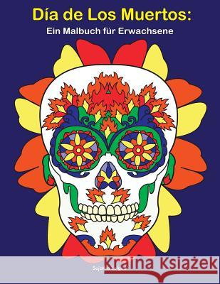 Día De Los Muertos: Ein Malbuch für Erwachsene: Tag der toten Schädel, BONUS: Kostenlose 26 Malvorlagen zum Ausmalen Lalgudi, Sujatha 9781728955568 Independently Published