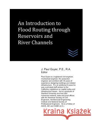 An Introduction to Flood Routing through Reservoirs and River Channels Guyer, J. Paul 9781728956657 Independently Published